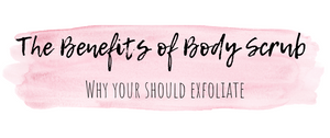 The Benefits of Body Scrubs & Why You Should Exfoliate.