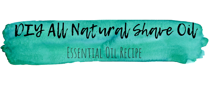DIY All Natural Shave Oil Recipe with Essential Oils