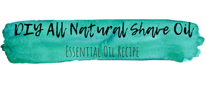 DIY All Natural Shave Oil Recipe with Essential Oils