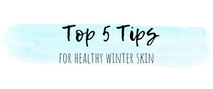 5 Tips for Healthy Winter Skin